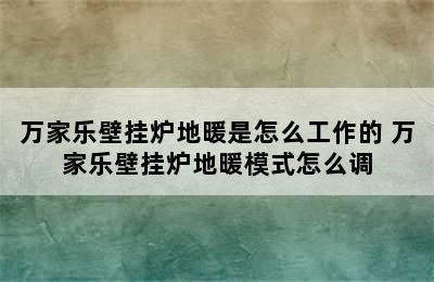 万家乐壁挂炉地暖是怎么工作的 万家乐壁挂炉地暖模式怎么调